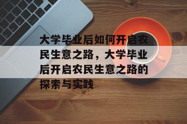 大学毕业后如何开启农民生意之路，大学毕业后开启农民生意之路的探索与实践