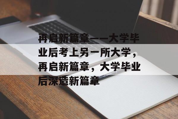 再启新篇章——大学毕业后考上另一所大学，再启新篇章，大学毕业后深造新篇章