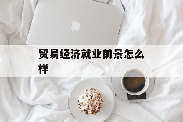 贸易经济就业前景怎么样