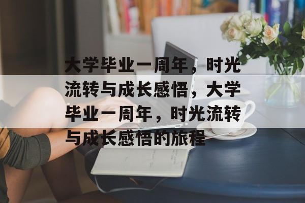 大学毕业一周年，时光流转与成长感悟，大学毕业一周年，时光流转与成长感悟的旅程