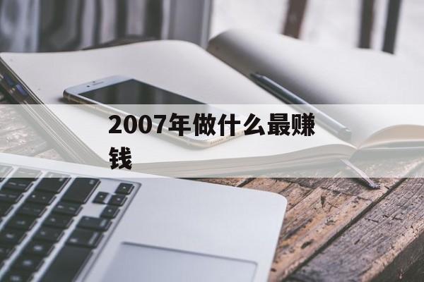 2007年做什么最赚钱