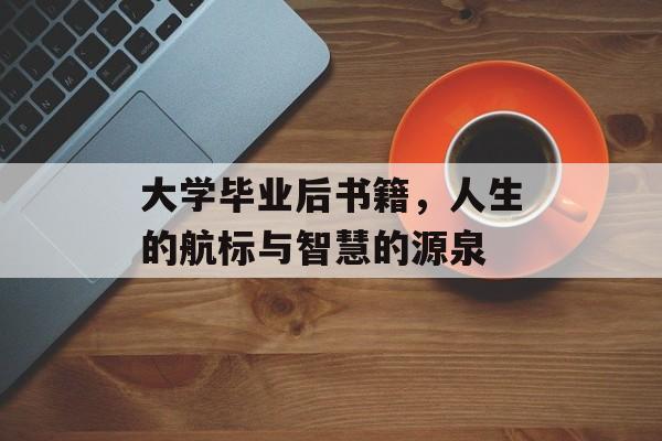 大学毕业后书籍，人生的航标与智慧的源泉