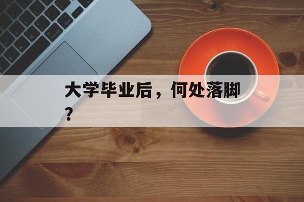 大学毕业后，何处落脚？