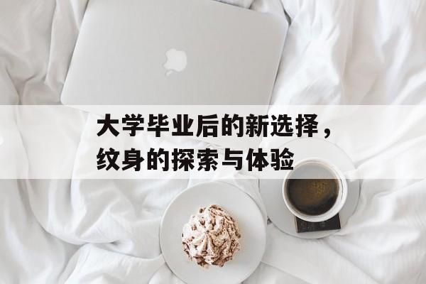 大学毕业后的新选择，纹身的探索与体验