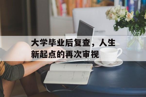 大学毕业后复查，人生新起点的再次审视