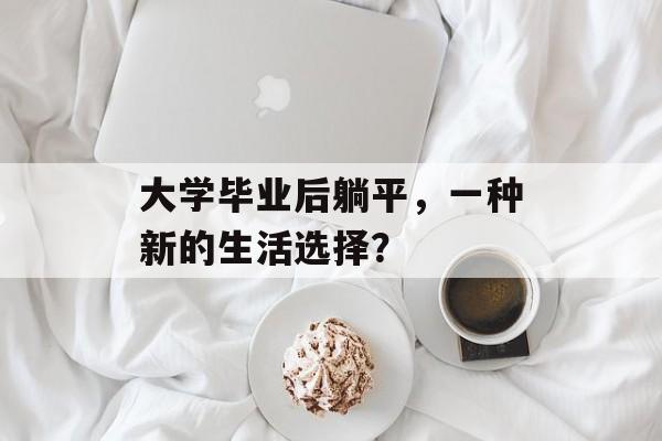 大学毕业后躺平，一种新的生活选择？