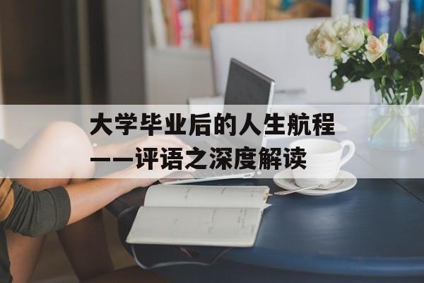 大学毕业后的人生航程——评语之深度解读