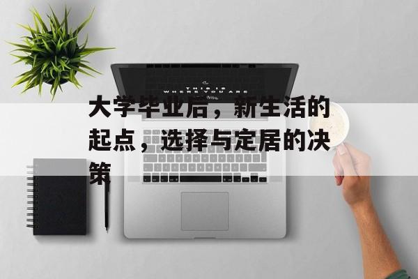 大学毕业后，新生活的起点，选择与定居的决策