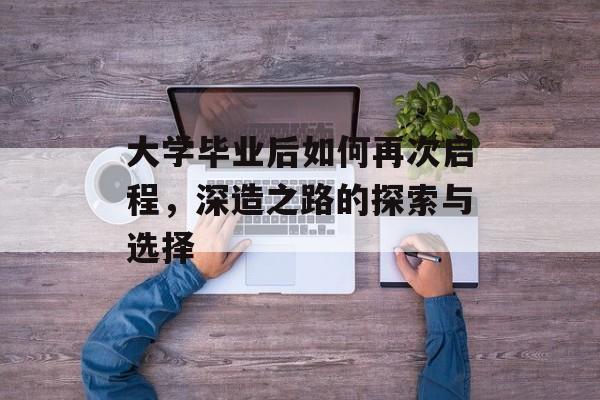 大学毕业后如何再次启程，深造之路的探索与选择