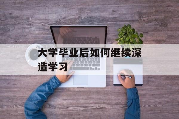 大学毕业后如何继续深造学习