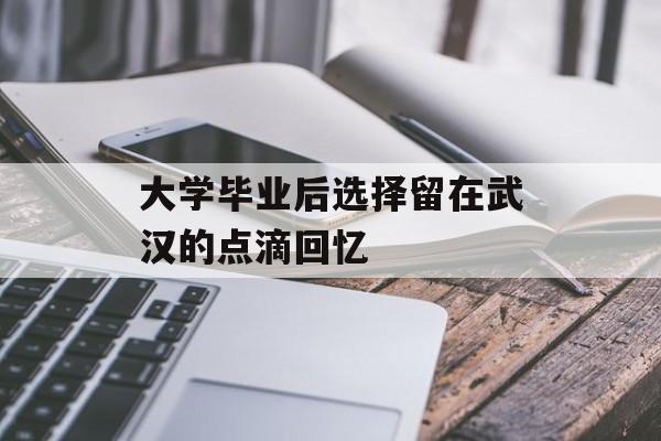 大学毕业后选择留在武汉的点滴回忆