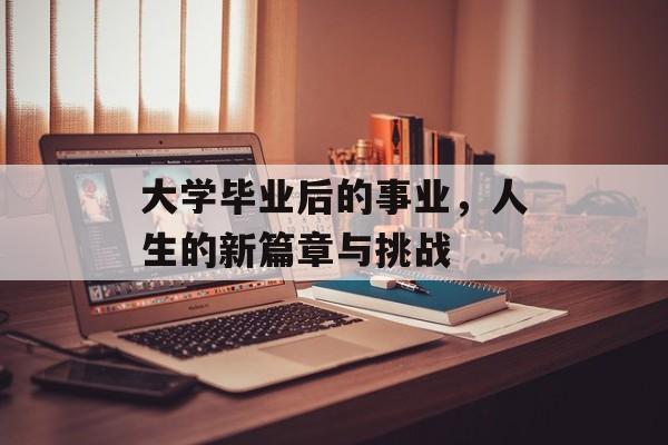 大学毕业后的事业，人生的新篇章与挑战