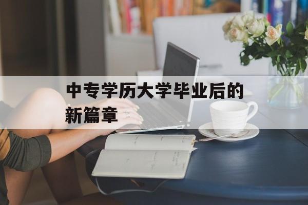 中专学历大学毕业后的新篇章