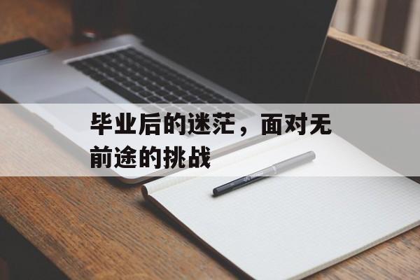 毕业后的迷茫，面对无前途的挑战