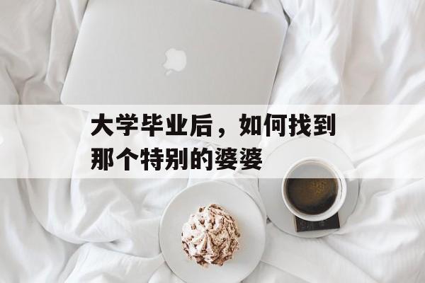 大学毕业后，如何找到那个特别的婆婆