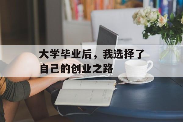 大学毕业后，我选择了自己的创业之路