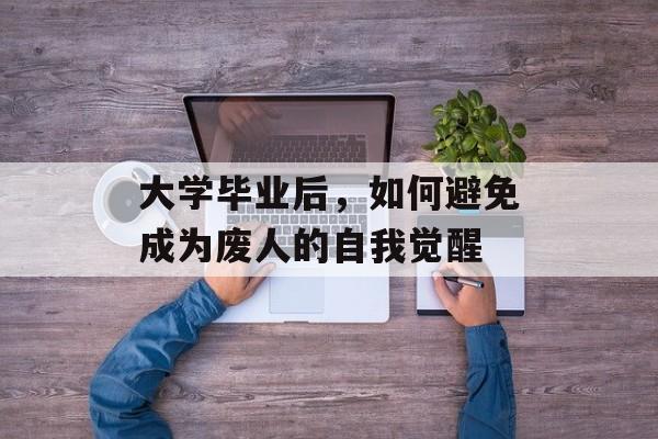 大学毕业后，如何避免成为废人的自我觉醒