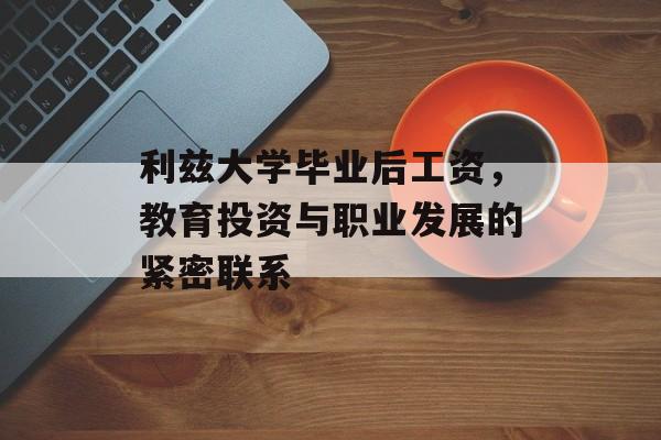 利兹大学毕业后工资，教育投资与职业发展的紧密联系