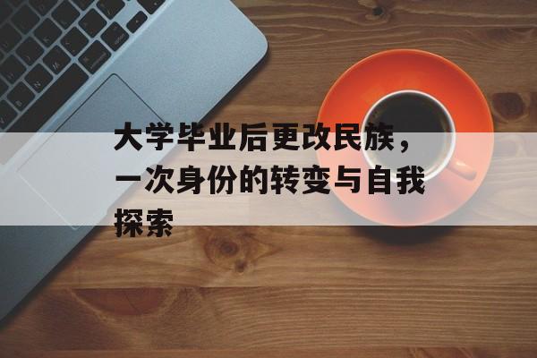 大学毕业后更改民族，一次身份的转变与自我探索