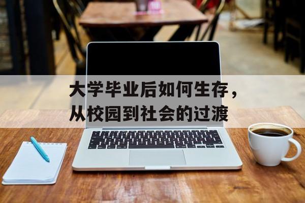 大学毕业后如何生存，从校园到社会的过渡