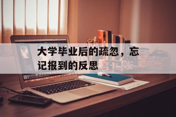 大学毕业后的疏忽，忘记报到的反思