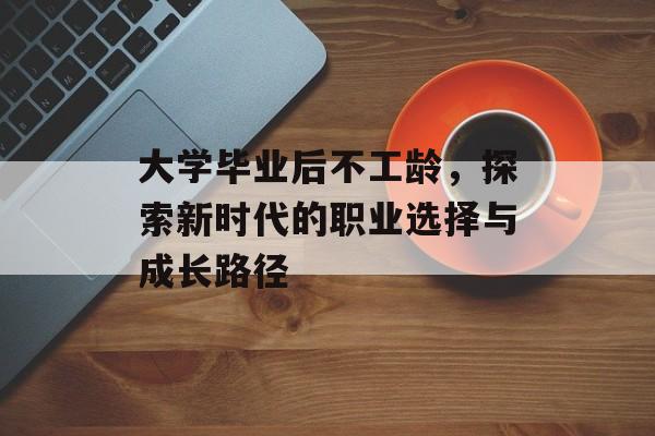 大学毕业后不工龄，探索新时代的职业选择与成长路径