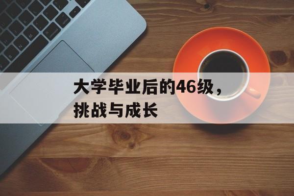 大学毕业后的46级，挑战与成长