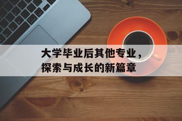 大学毕业后其他专业，探索与成长的新篇章