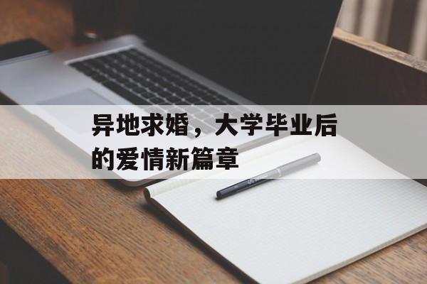 异地求婚，大学毕业后的爱情新篇章