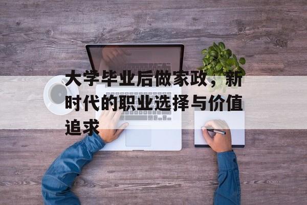 大学毕业后做家政，新时代的职业选择与价值追求