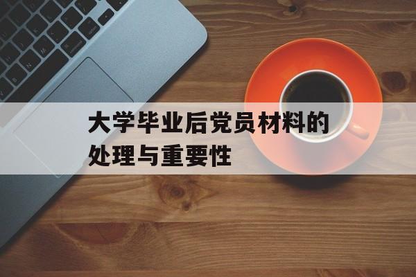 大学毕业后党员材料的处理与重要性