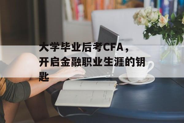 大学毕业后考CFA，开启金融职业生涯的钥匙