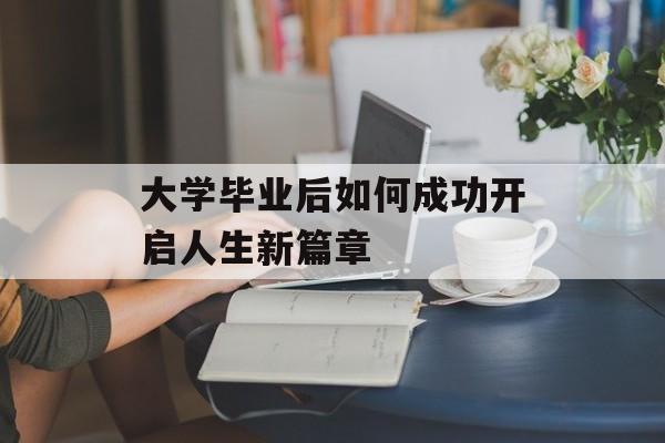 大学毕业后如何成功开启人生新篇章