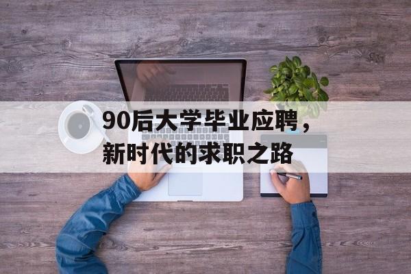 90后大学毕业应聘，新时代的求职之路