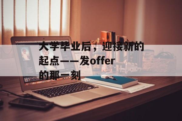 大学毕业后，迎接新的起点——发offer的那一刻