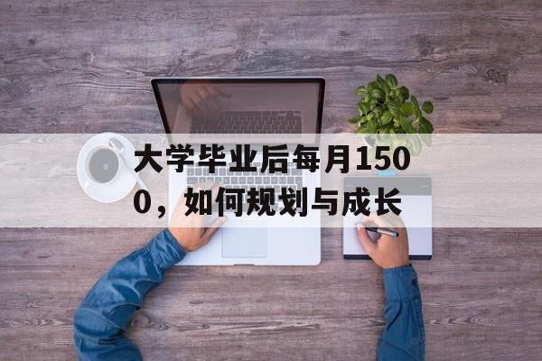 大学毕业后每月1500，如何规划与成长