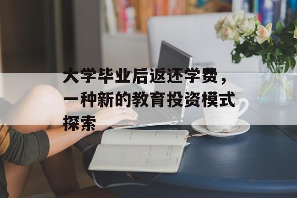 大学毕业后返还学费，一种新的教育投资模式探索