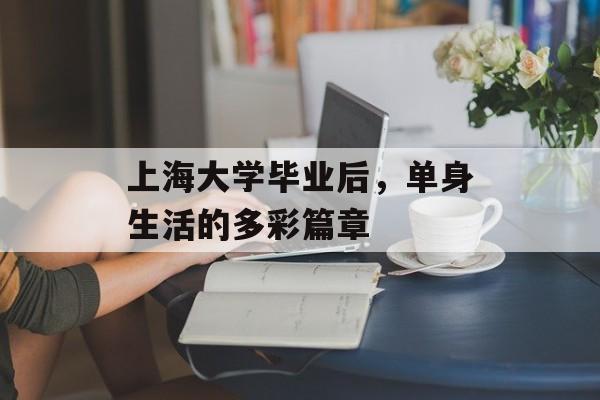 上海大学毕业后，单身生活的多彩篇章