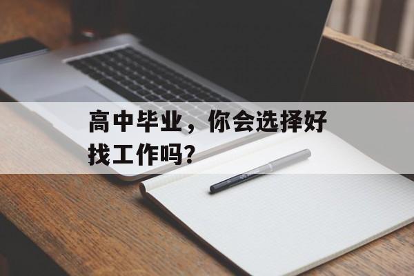 高中毕业，你会选择好找工作吗？