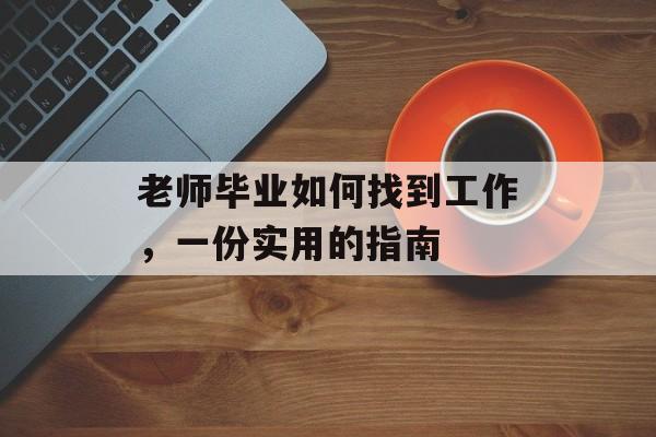 老师毕业如何找到工作，一份实用的指南