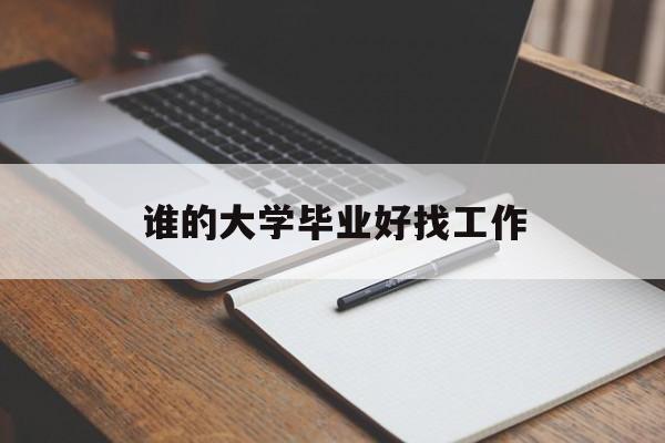 谁的大学毕业好找工作