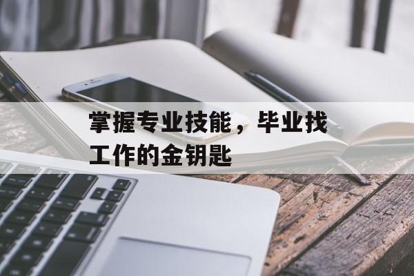 掌握专业技能，毕业找工作的金钥匙