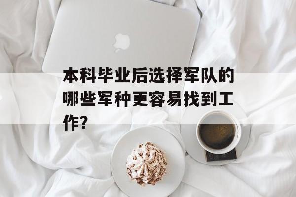 本科毕业后选择军队的哪些军种更容易找到工作？