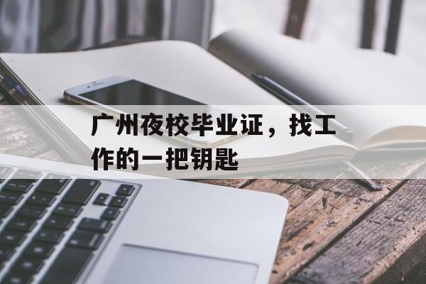 广州夜校毕业证，找工作的一把钥匙