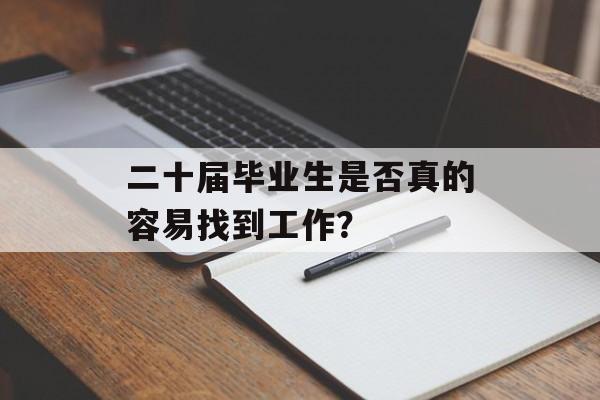 二十届毕业生是否真的容易找到工作？