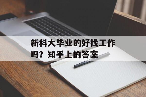 新科大毕业的好找工作吗？知乎上的答案