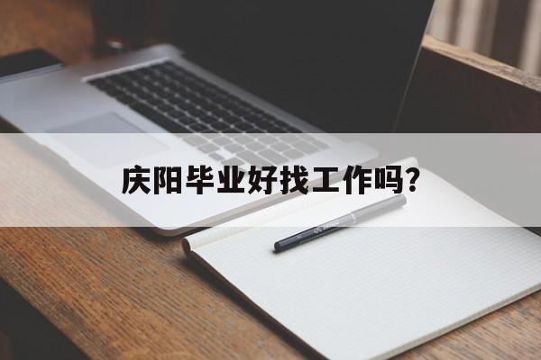 庆阳毕业好找工作吗？