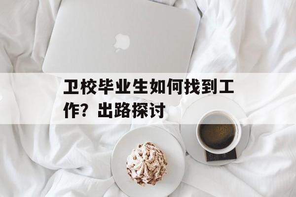 卫校毕业生如何找到工作？出路探讨