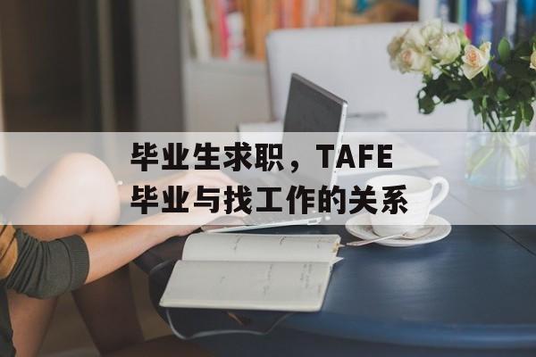 毕业生求职，TAFE毕业与找工作的关系