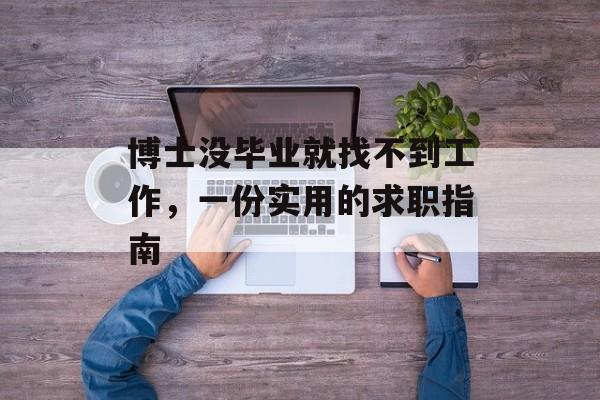 博士没毕业就找不到工作，一份实用的求职指南